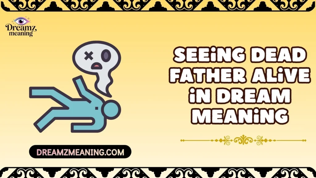 Seeing Dead Father Alive in Dream Meaning