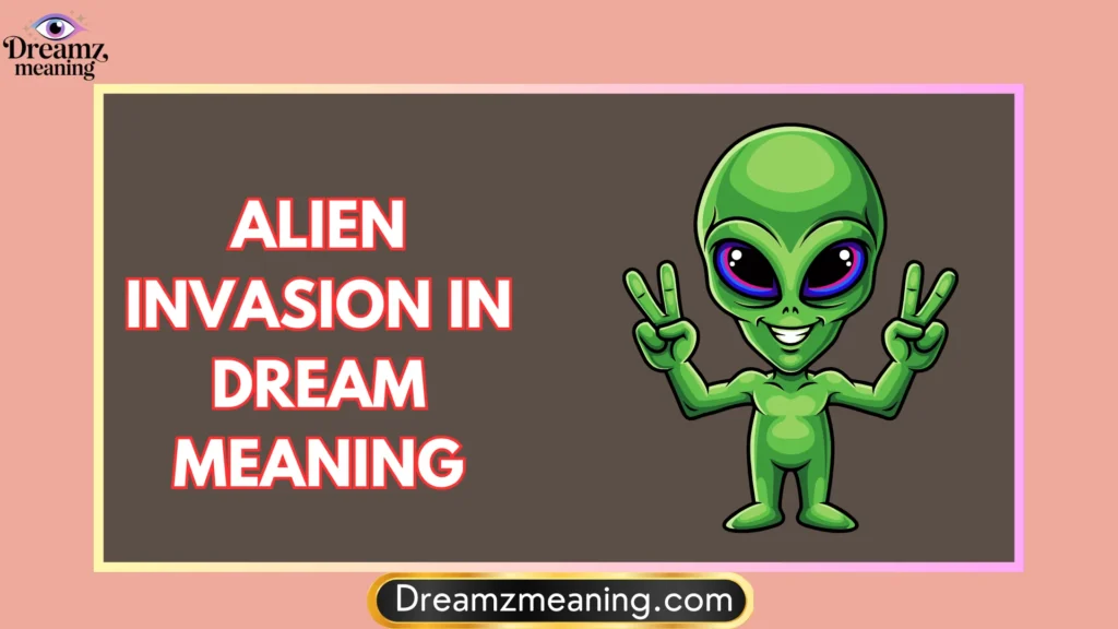 Alien Invasion In Dream Meaning