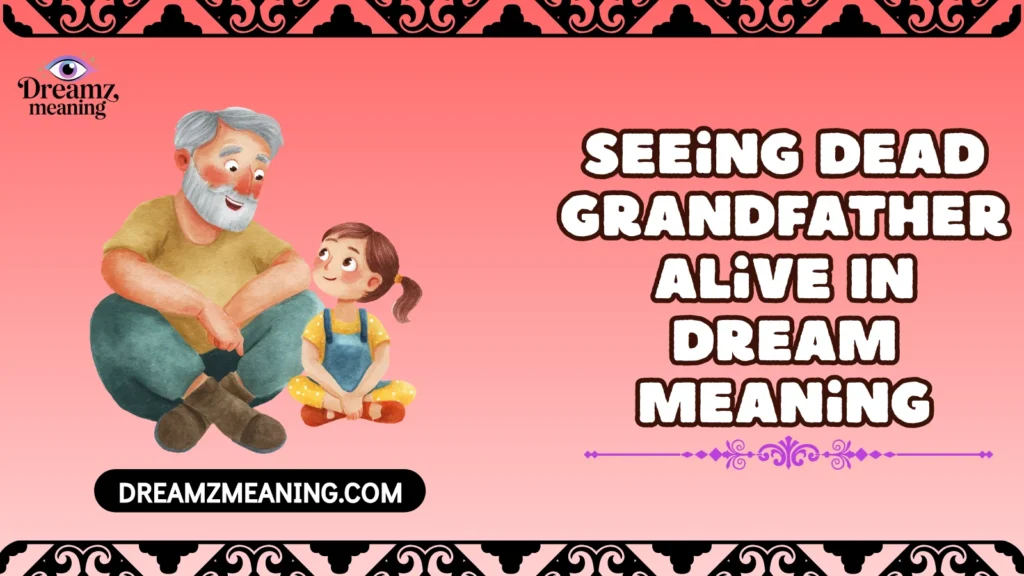 Seeing Dead Grandfather Alive In Dream Meaning